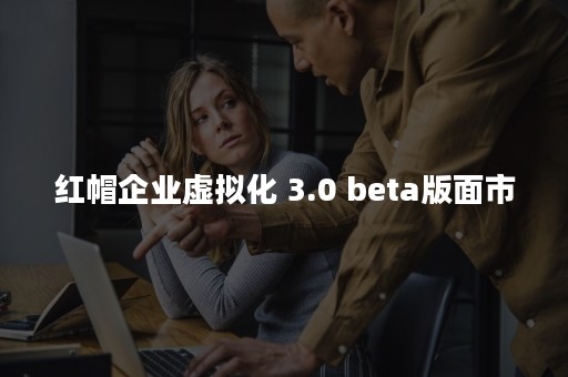 红帽企业虚拟化 3.0 beta版面市