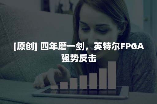 [原创] 四年磨一剑，英特尔FPGA强势反击