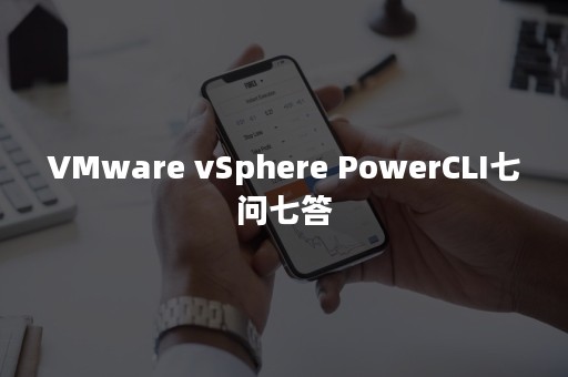 VMware vSphere PowerCLI七问七答