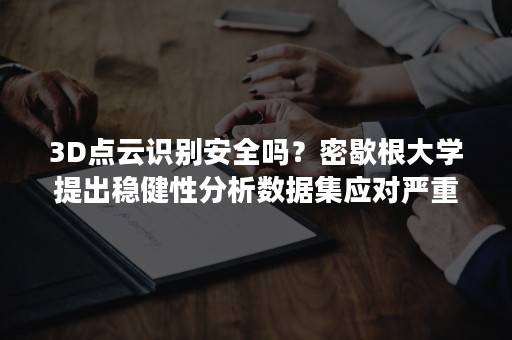 3D点云识别安全吗？密歇根大学提出稳健性分析数据集应对严重失真