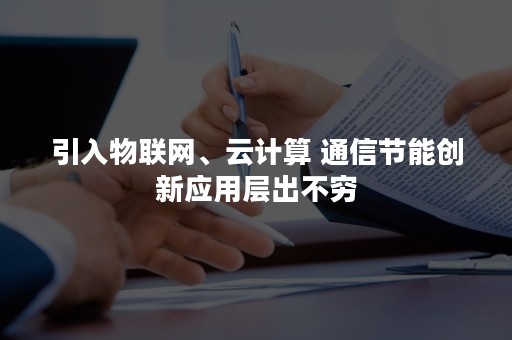 引入物联网、云计算 通信节能创新应用层出不穷