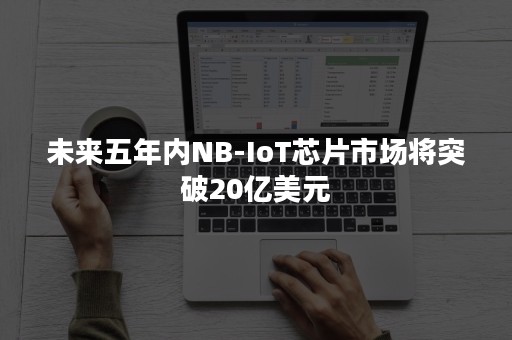 未来五年内NB-IoT芯片市场将突破20亿美元