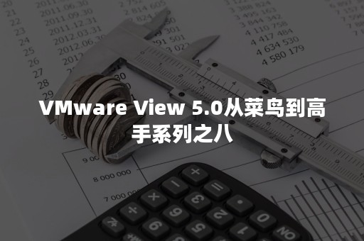 VMware View 5.0从菜鸟到高手系列之八