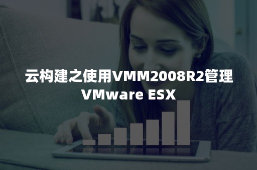 云构建之使用VMM2008R2管理VMware ESX