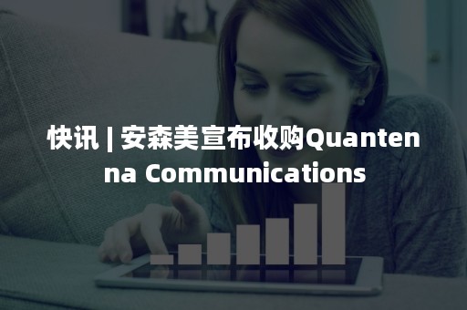 快讯 | 安森美宣布收购Quantenna Communications