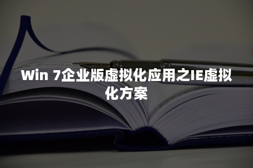 Win 7企业版虚拟化应用之IE虚拟化方案