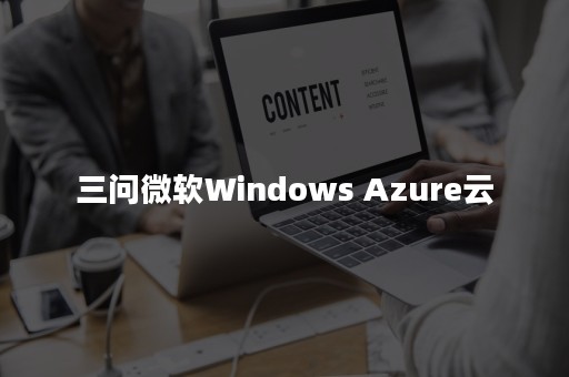 三问微软Windows Azure云