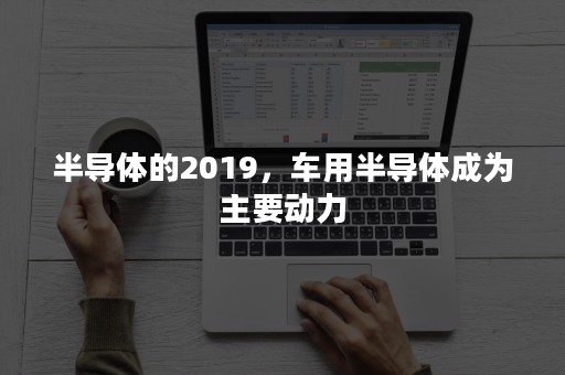 半导体的2019，车用半导体成为主要动力