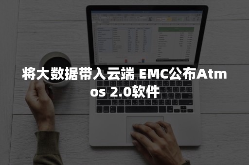 将大数据带入云端 EMC公布Atmos 2.0软件