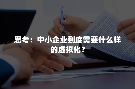 思考：中小企业到底需要什么样的虚拟化？