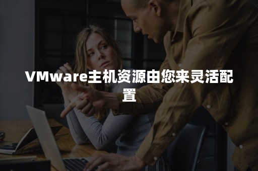 VMware主机资源由您来灵活配置