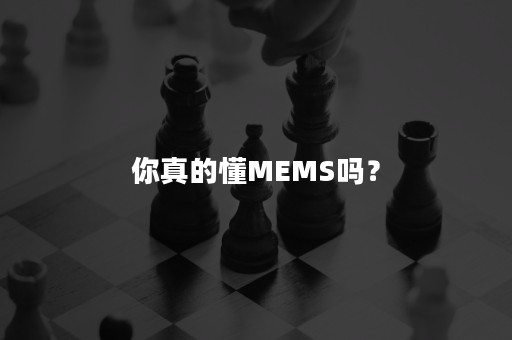 你真的懂MEMS吗？