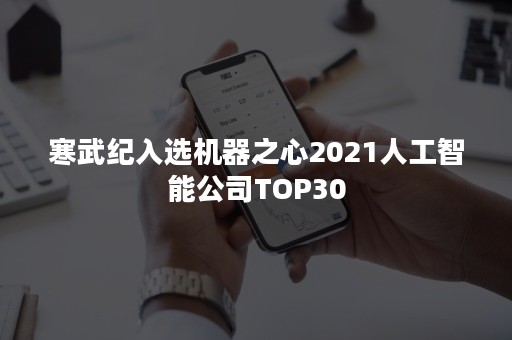 寒武纪入选机器之心2021人工智能公司TOP30