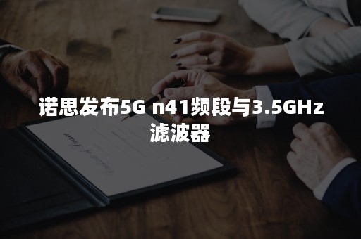 诺思发布5G n41频段与3.5GHz滤波器