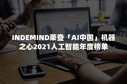 INDEMIND荣登「AI中国」机器之心2021人工智能年度榜单