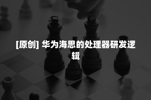 [原创] 华为海思的处理器研发逻辑