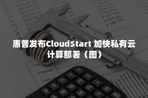 惠普发布CloudStart 加快私有云计算部署（图）