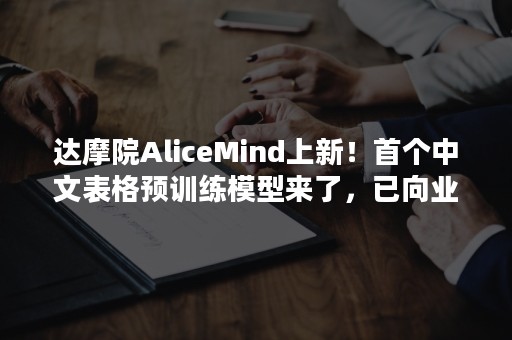 达摩院AliceMind上新！首个中文表格预训练模型来了，已向业界开源