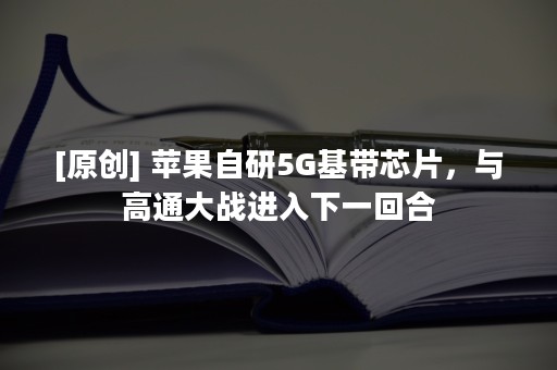 [原创] 苹果自研5G基带芯片，与高通大战进入下一回合