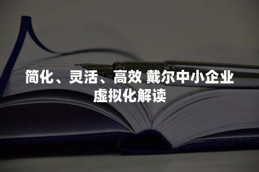 简化、灵活、高效 戴尔中小企业虚拟化解读