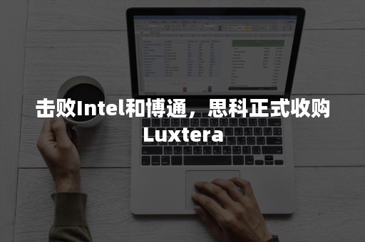 击败Intel和博通，思科正式收购Luxtera