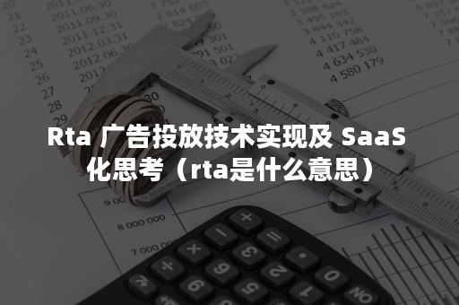 Rta 广告投放技术实现及 SaaS 化思考（rta是什么意思）