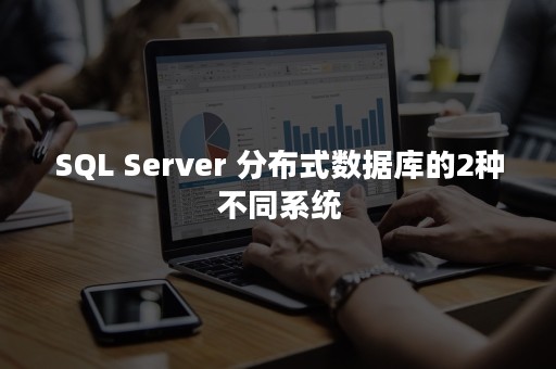 SQL Server 分布式数据库的2种不同系统