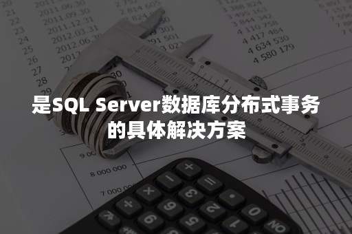 是SQL Server数据库分布式事务的具体解决方案