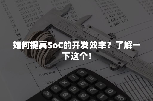 如何提高SoC的开发效率？了解一下这个！