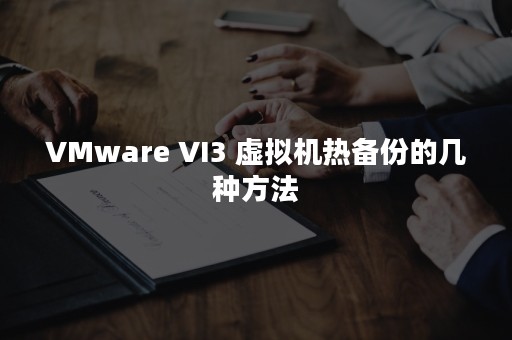 VMware VI3 虚拟机热备份的几种方法