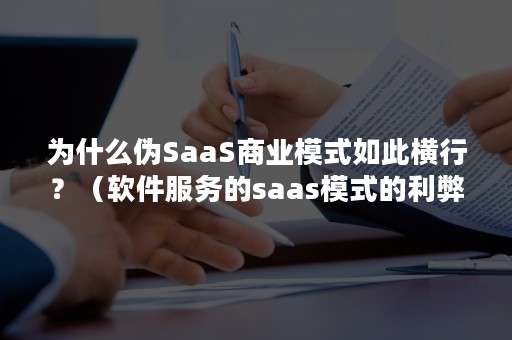 为什么伪SaaS商业模式如此横行？（软件服务的saas模式的利弊）