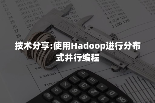 技术分享:使用Hadoop进行分布式并行编程