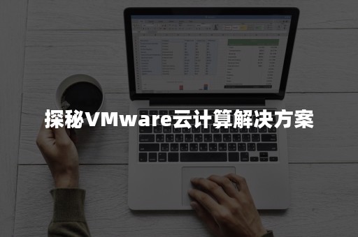 探秘VMware云计算解决方案