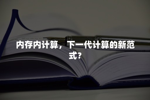 内存内计算，下一代计算的新范式？