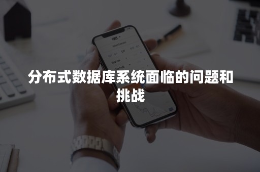 分布式数据库系统面临的问题和挑战