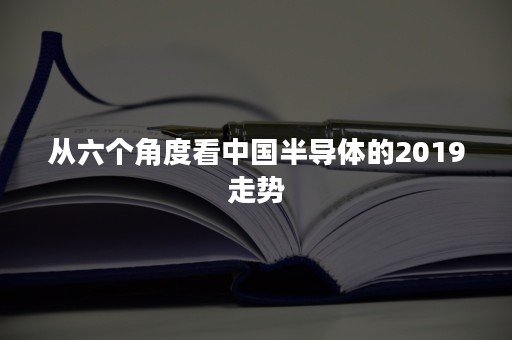 从六个角度看中国半导体的2019走势