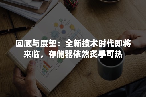 回顾与展望：全新技术时代即将来临，存储器依然炙手可热