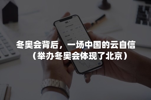 冬奥会背后，一场中国的云自信（举办冬奥会体现了北京）