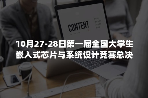 10月27-28日第一届全国大学生嵌入式芯片与系统设计竞赛总决赛将在南京举办