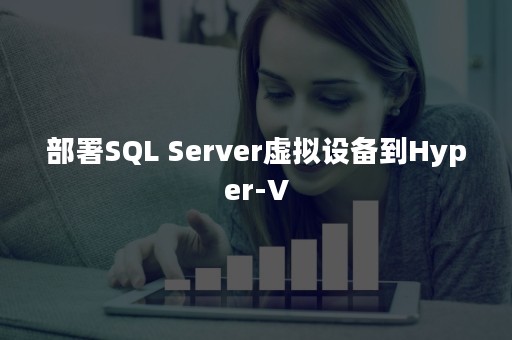 部署SQL Server虚拟设备到Hyper-V