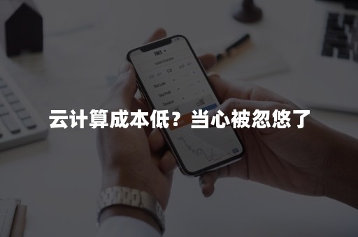 云计算成本低？当心被忽悠了