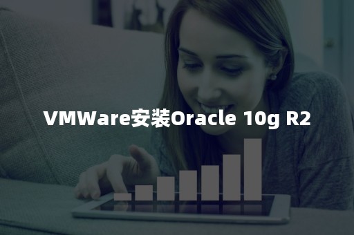 VMWare安装Oracle 10g R2