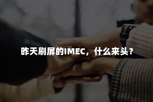 昨天刷屏的IMEC，什么来头？