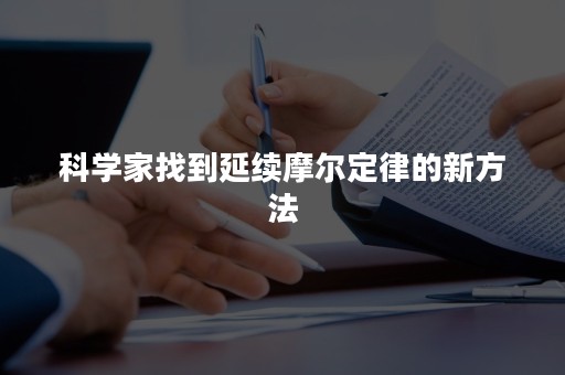 科学家找到延续摩尔定律的新方法