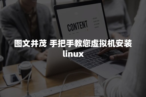 图文并茂 手把手教您虚拟机安装linux