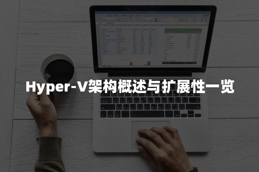 Hyper-V架构概述与扩展性一览