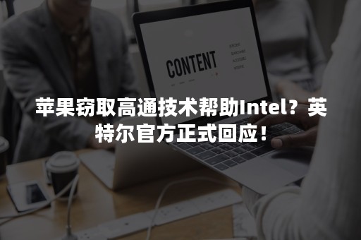 苹果窃取高通技术帮助Intel？英特尔官方正式回应！