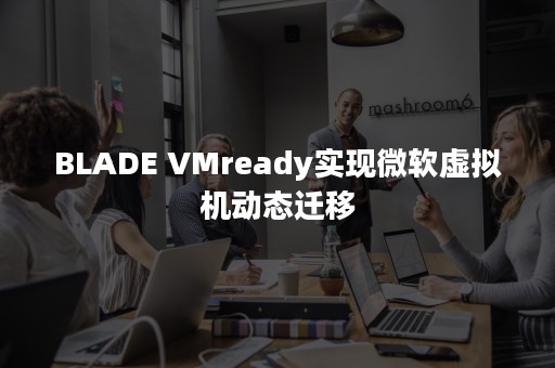 BLADE VMready实现微软虚拟机动态迁移