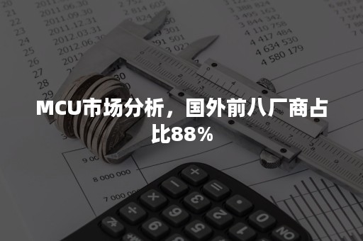 MCU市场分析，国外前八厂商占比88%