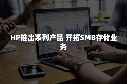 HP推出系列产品 开拓SMB存储业务